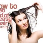 How to Get Rid of Greasy Hair? Get Rid of Greasy Hair